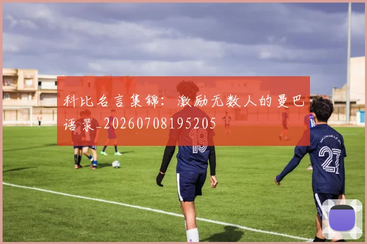 科比名言集锦：激励无数人的曼巴语录_20260708195205