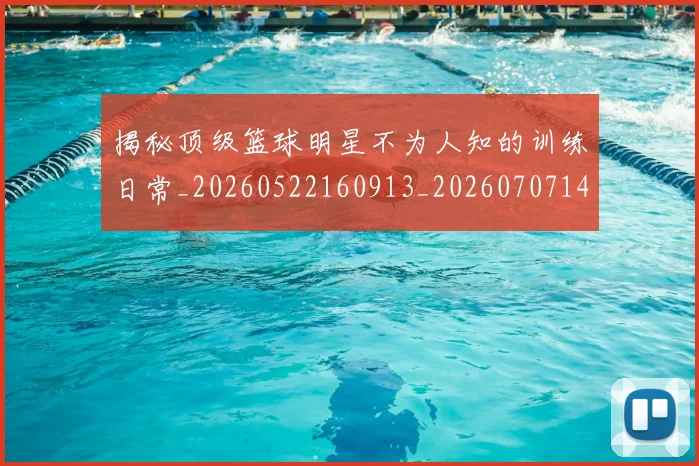 揭秘顶级篮球明星不为人知的训练日常_20260522160913_20260707144409