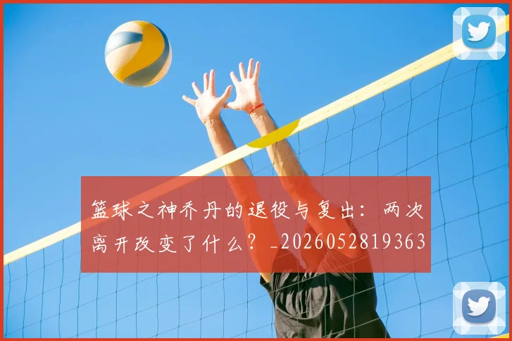 篮球之神乔丹的退役与复出：两次离开改变了什么？_20260528193631