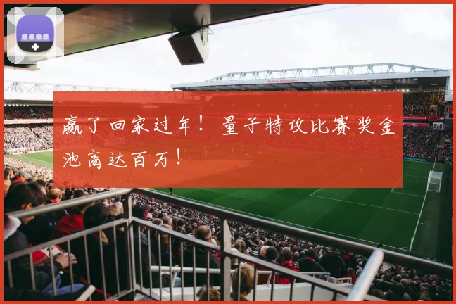 赢了回家过年！量子特攻比赛奖金池高达百万！
