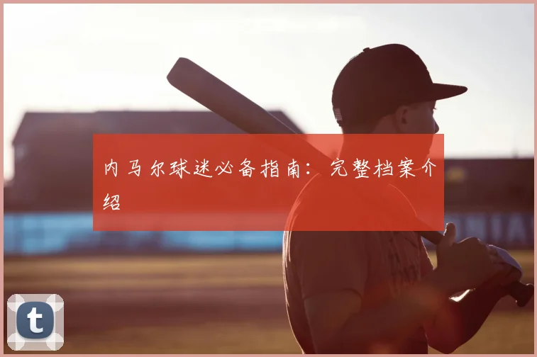 内马尔球迷必备指南:完整档案介绍