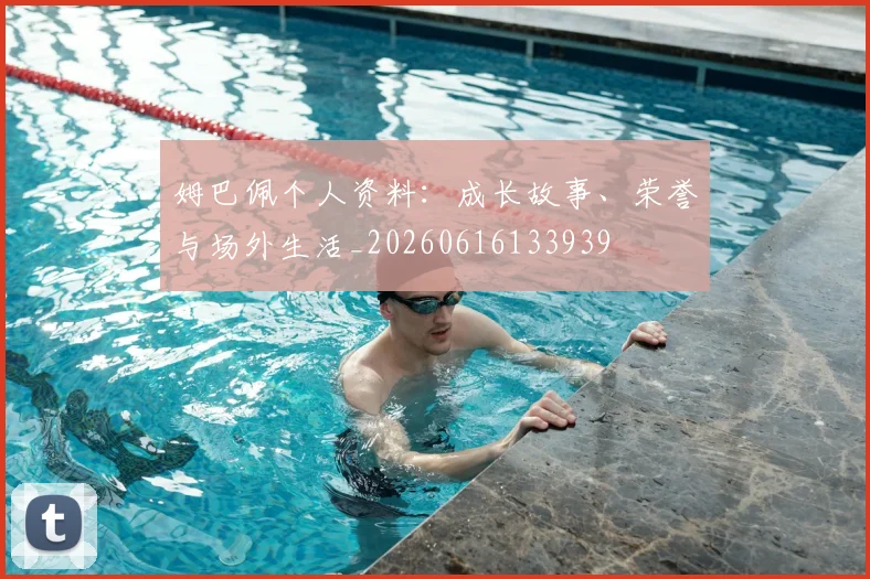 姆巴佩个人资料：成长故事、荣誉与场外生活_20260616133939